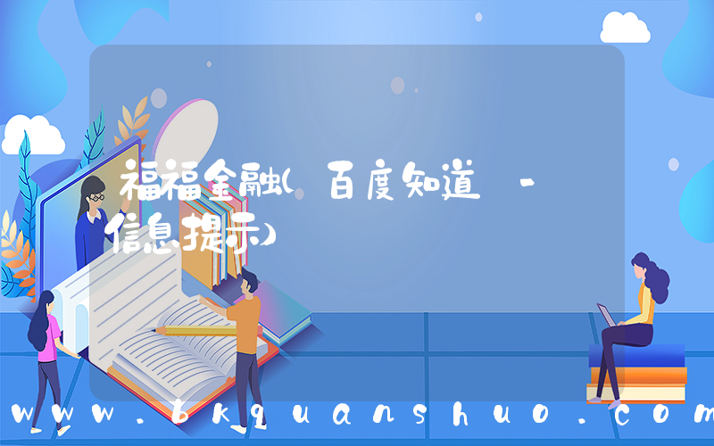 福福金融(百度知道 - 信息提示)